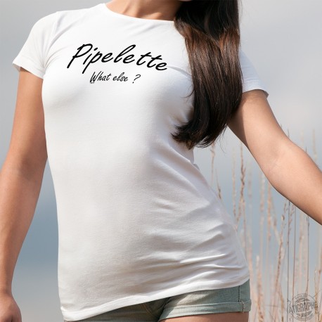 Pipelette, What else ? ❤ (Pipelette, quoi d'autre ?) T-shirt humoristique mode dame