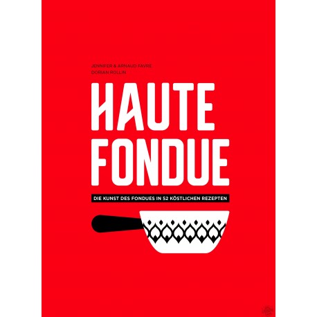 Buch - Haute Fondue (Deutsch) - die Kunst des Fondues in 52 köstlichen Rezepten, vom Jennifer und Arnaud Favre beim Helvetiq