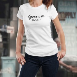 T-Shirt humoristique mode femme - Lyonnaise, What else ? (Lyonnaise, quoi d'autre ? )