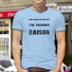 T-Shirt humoristique mode homme - citation "Sauf erreur de ma part, j'ai toujours raison" ★★★ CAR VOUS AVEZ TOUJOURS RAISON ★★★