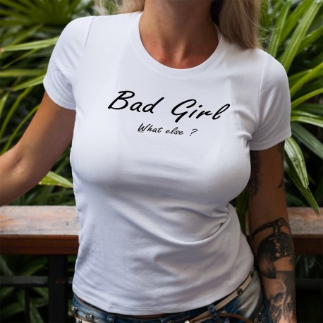 Bad Girl, What else ? (Méchante fille, quoi d'autre ?) ★ T-Shirt humoristique mode femme (variation de George Clooney)