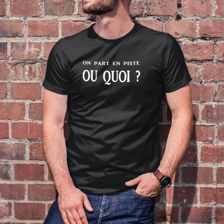 On part en piste OU QUOI ? ★ T-Shirt expression romande humoristique coton homme, va-t-on faire la fête ou pas ?